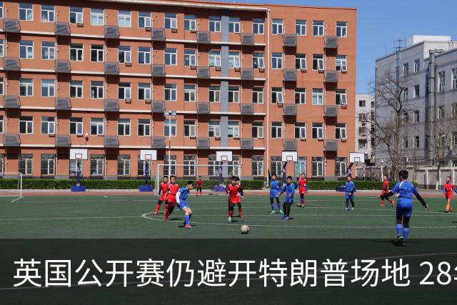 英国公开赛仍避开特朗普场地 28年重返皇家利瑟姆